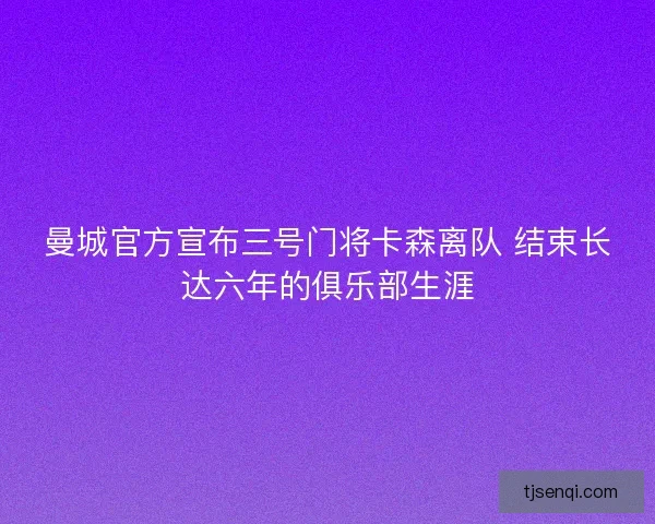 曼城官方宣布三号门将卡森离队 结束长达六年的俱乐部生涯